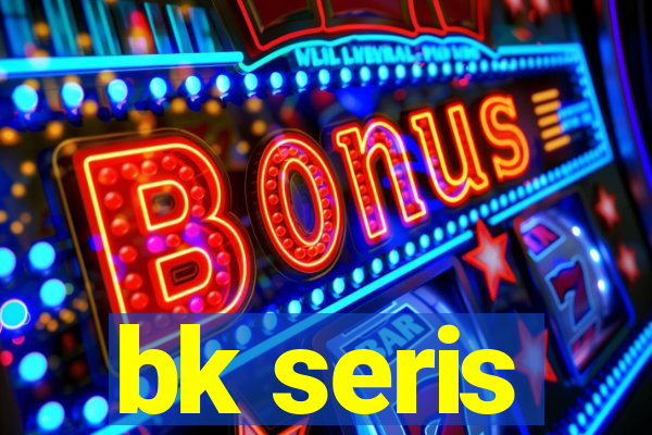 bk seris